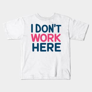 I Don't Work Here Kids T-Shirt